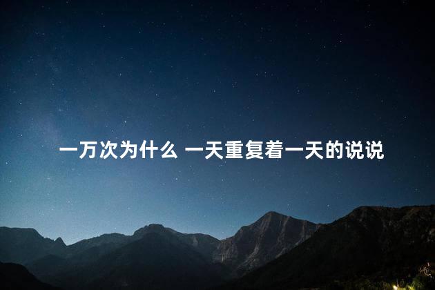一万次为什么 一天重复着一天的说说